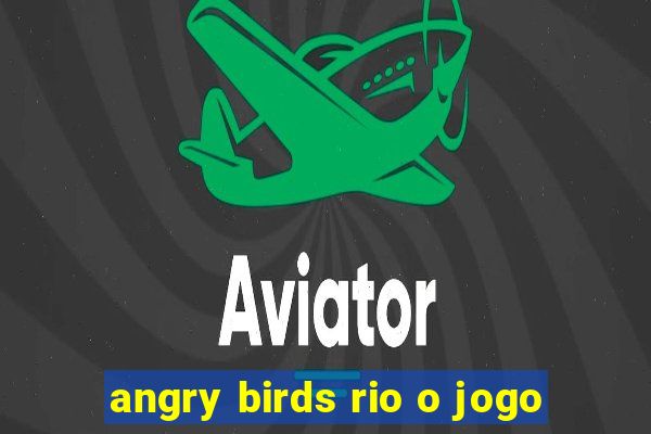 angry birds rio o jogo